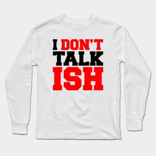 I Don't Talk ISH Long Sleeve T-Shirt